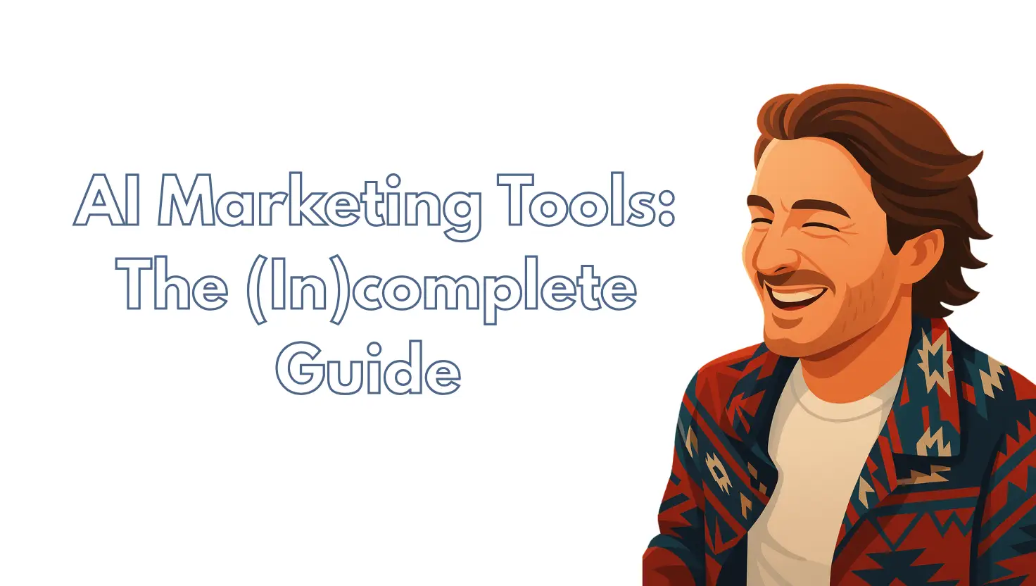 AI Marketing Tools: The (In)complete Guide to Transforming Your Marketing Efforts